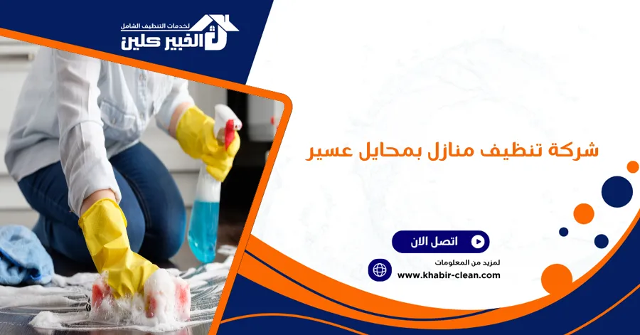 شركة تنظيف منازل بمحايل عسير